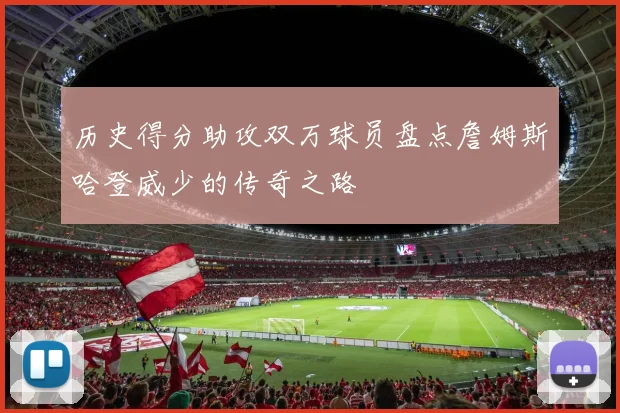 历史得分助攻双万球员盘点詹姆斯哈登威少的传奇之路